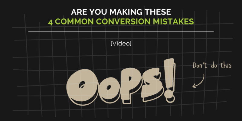 Are You Making These 4 Common Conversion Mistakes? Here’s How To Check [Video]
